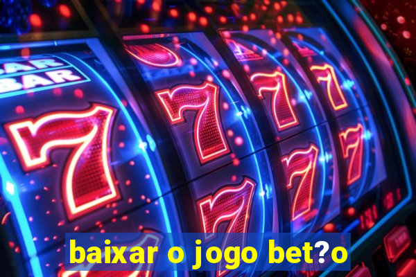 baixar o jogo bet?o