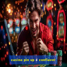 casino pin up é confiavel