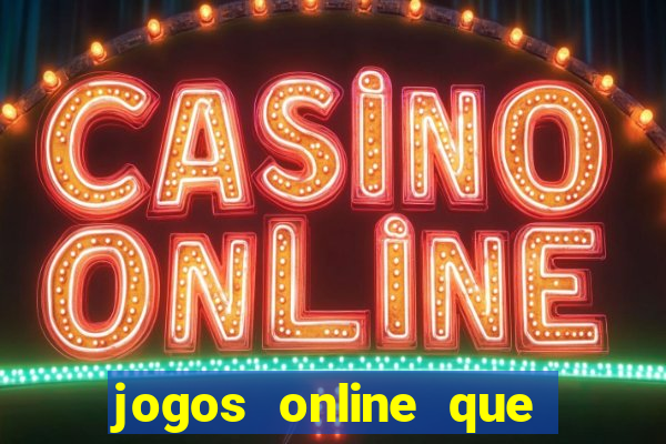 jogos online que realmente d?o dinheiro