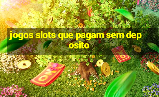 jogos slots que pagam sem deposito