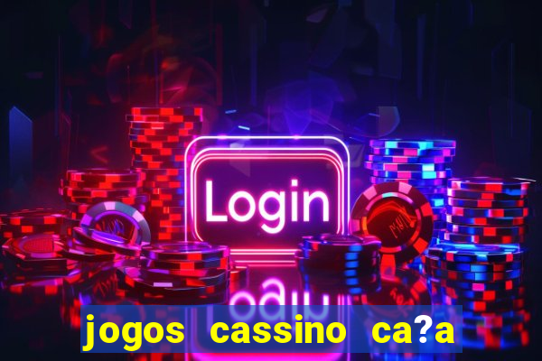 jogos cassino ca?a níqueis grátis