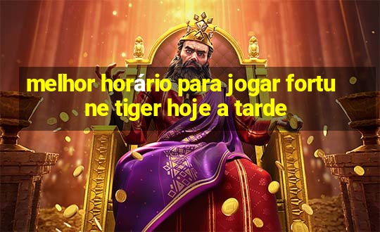 melhor horário para jogar fortune tiger hoje a tarde