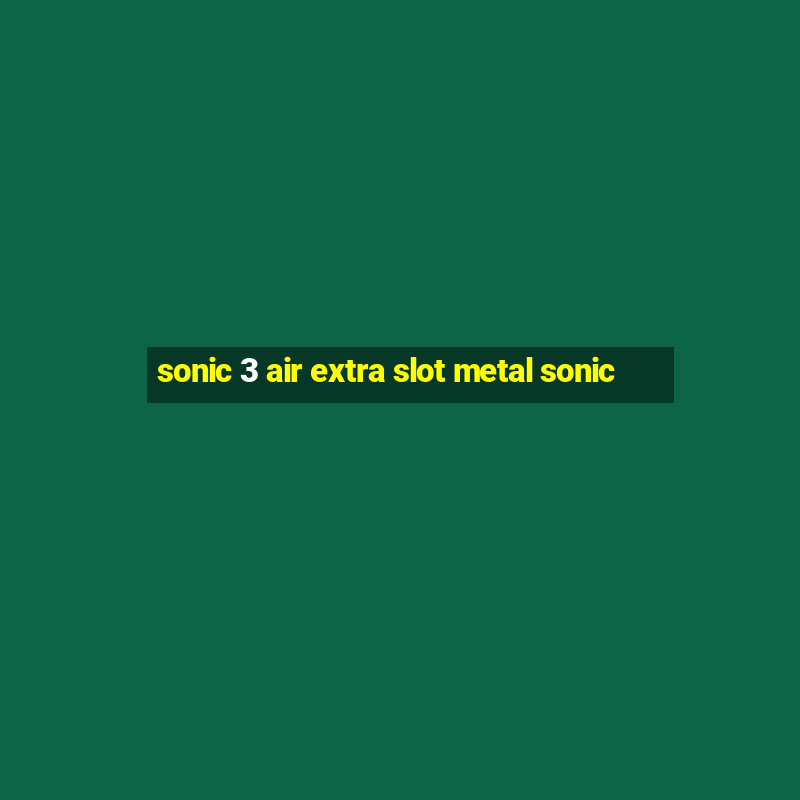 sonic 3 air extra slot metal sonic