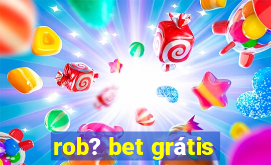 rob? bet grátis