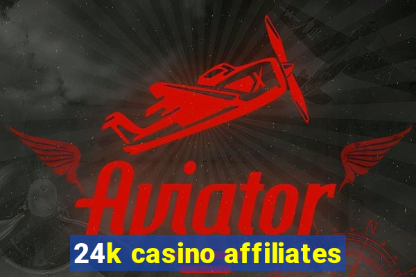 24k casino affiliates