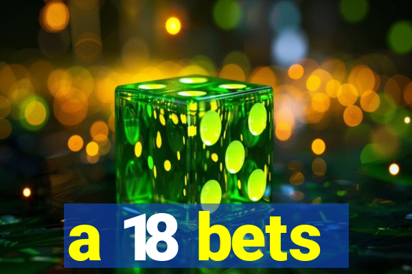 a 18 bets