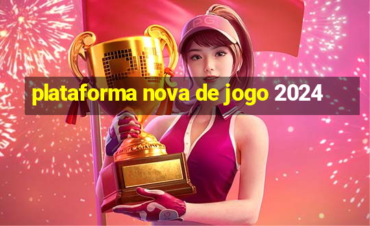 plataforma nova de jogo 2024