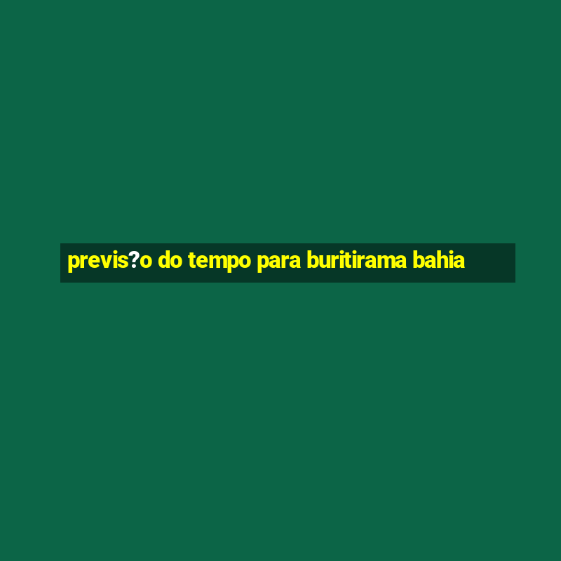 previs?o do tempo para buritirama bahia