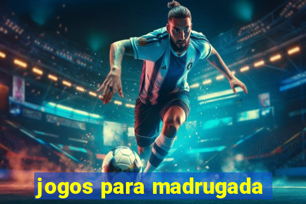 jogos para madrugada