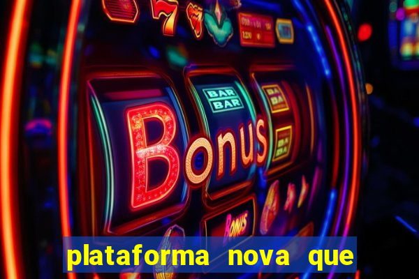 plataforma nova que dá b?nus