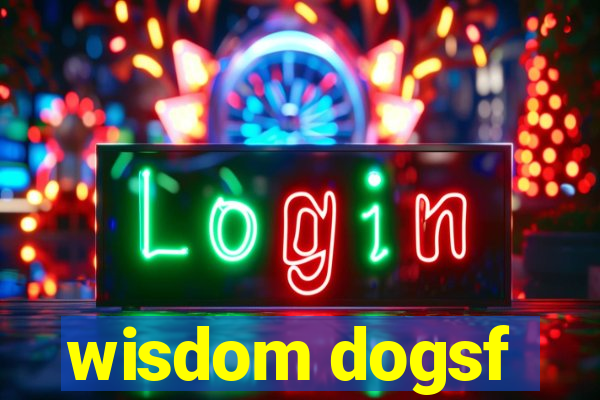 wisdom dogsf