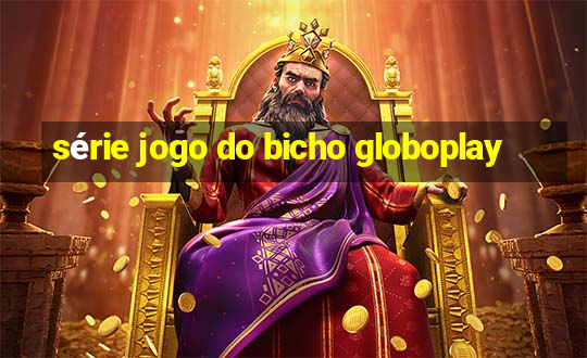 série jogo do bicho globoplay