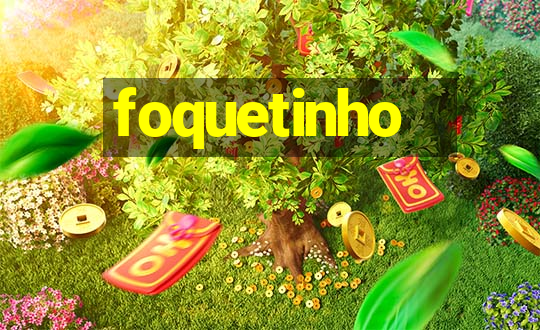 foquetinho