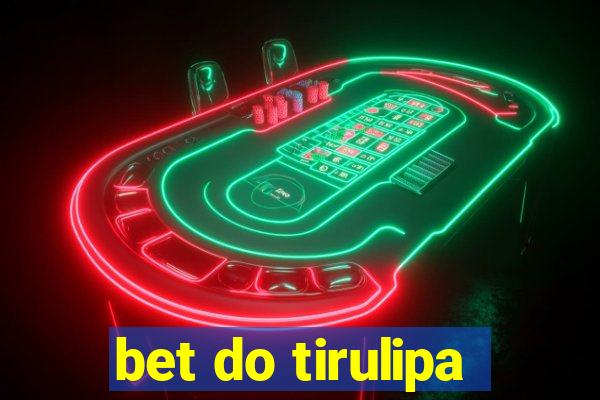 bet do tirulipa