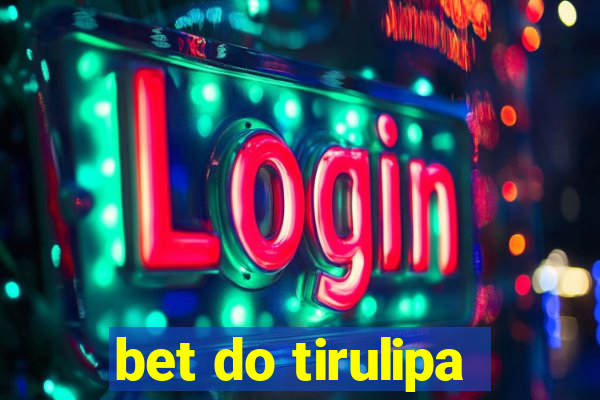 bet do tirulipa