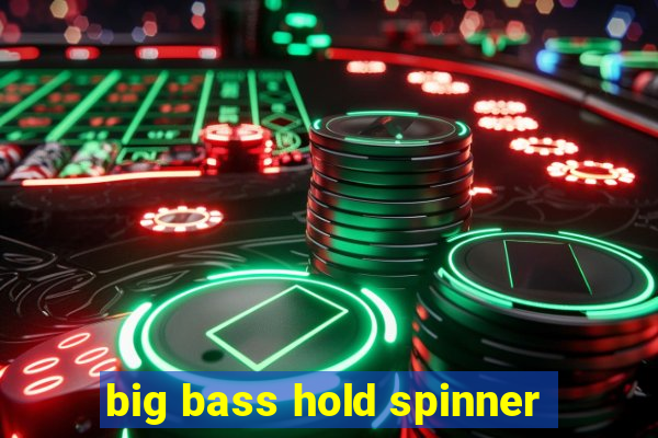 big bass hold spinner