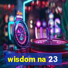 wisdom na 23