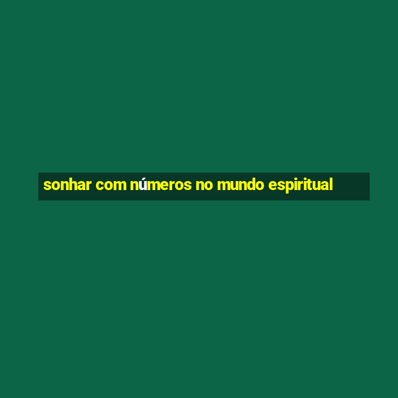 sonhar com números no mundo espiritual