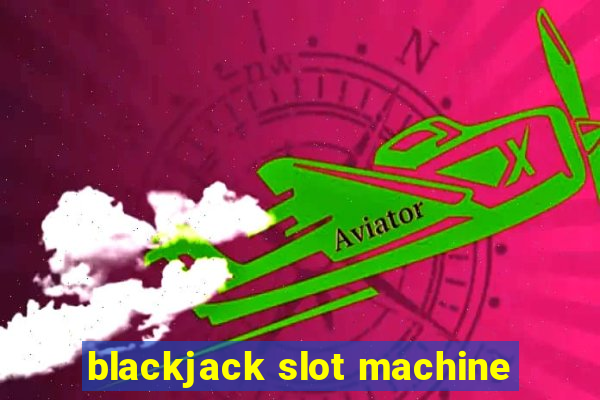 blackjack slot machine