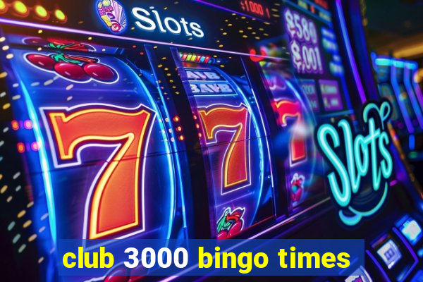 club 3000 bingo times