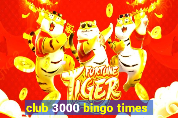 club 3000 bingo times