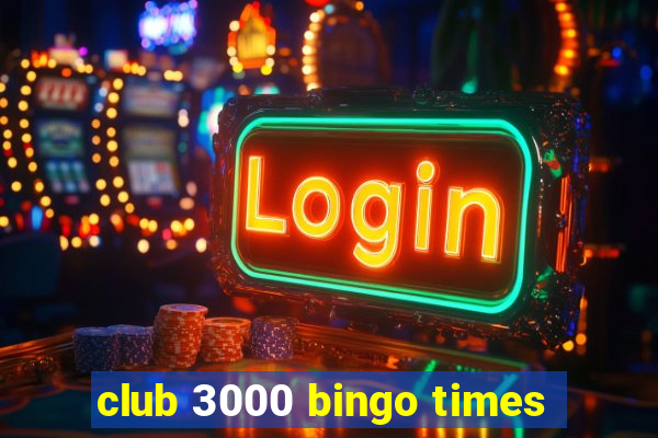 club 3000 bingo times