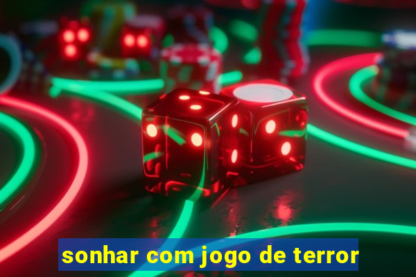 sonhar com jogo de terror