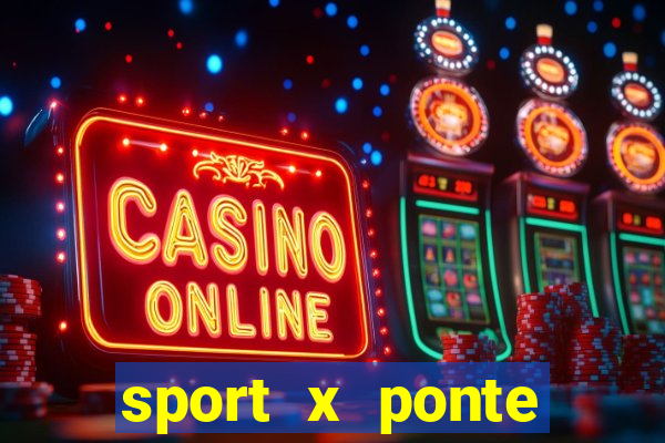 sport x ponte preta onde assistir