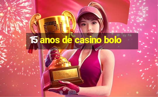 15 anos de casino bolo