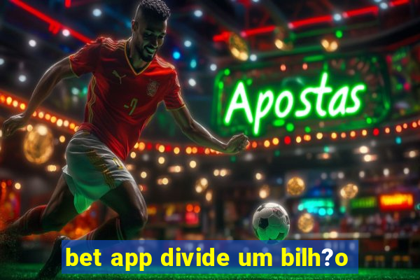 bet app divide um bilh?o