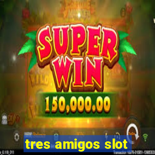 tres amigos slot