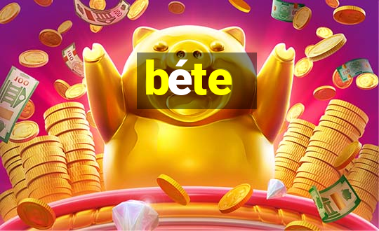 béte