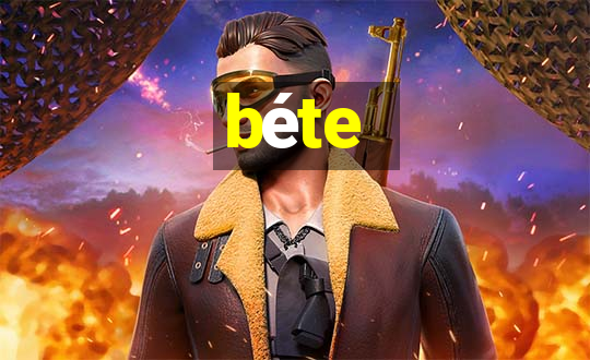 béte