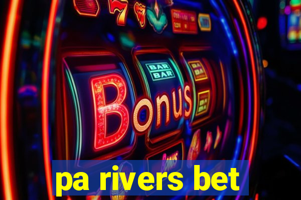 pa rivers bet