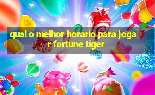 qual o melhor horario para jogar fortune tiger