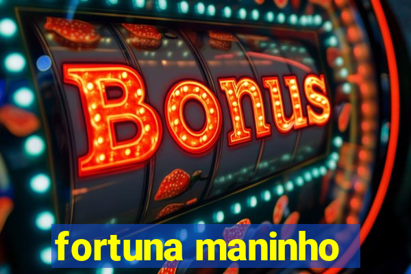 fortuna maninho