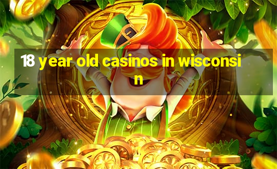 18 year old casinos in wisconsin