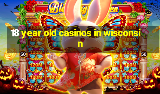 18 year old casinos in wisconsin