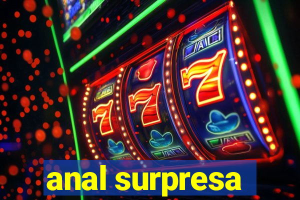 anal surpresa