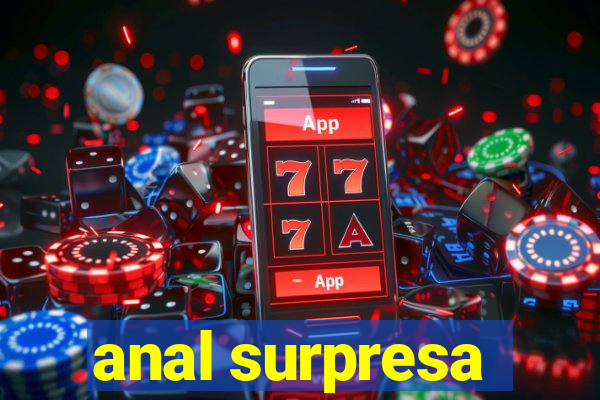 anal surpresa