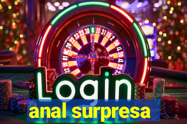 anal surpresa