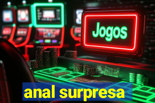 anal surpresa