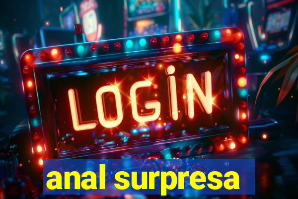 anal surpresa