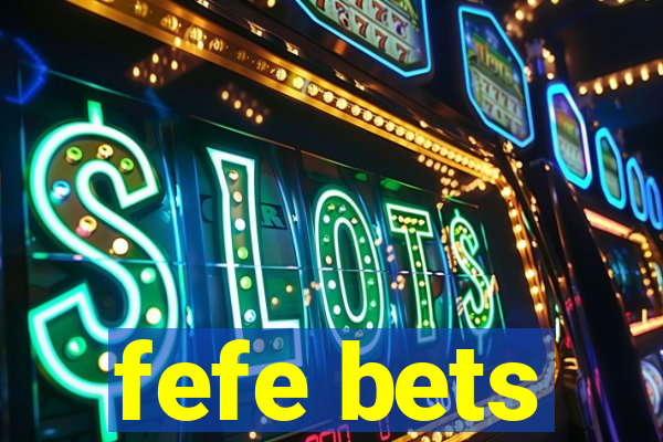 fefe bets