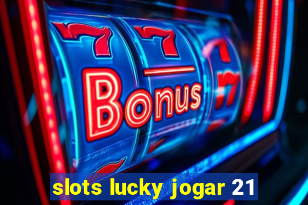 slots lucky jogar 21