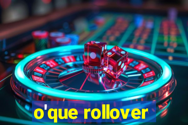 o'que rollover