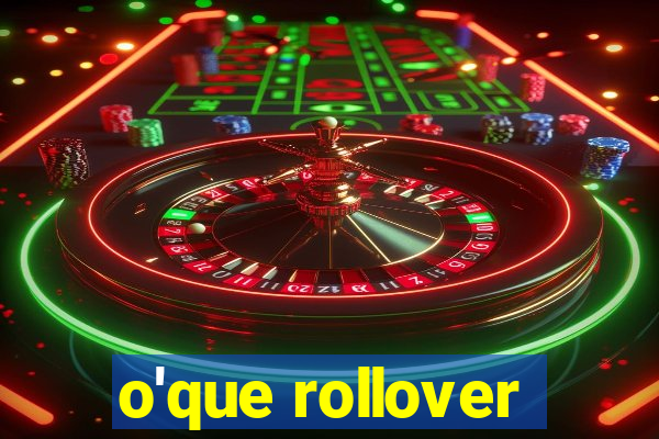 o'que rollover