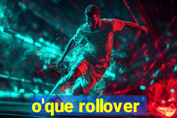 o'que rollover