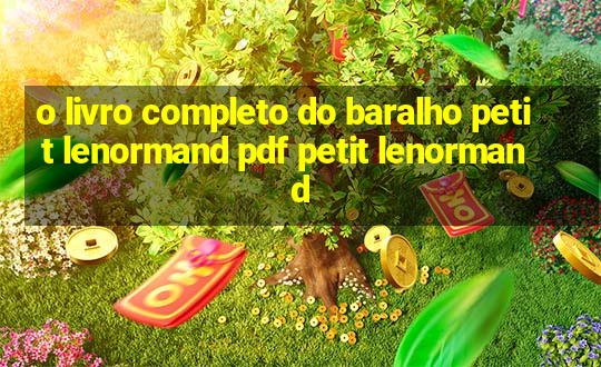 o livro completo do baralho petit lenormand pdf petit lenormand