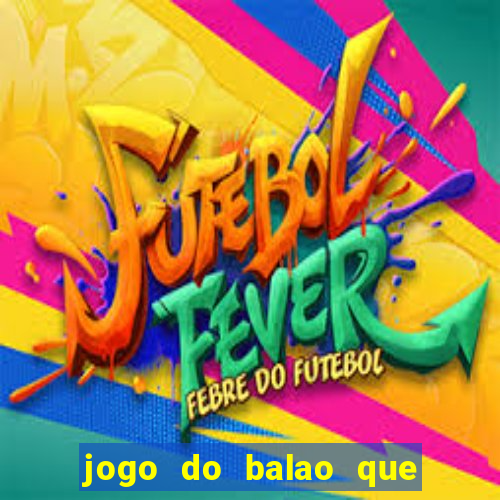 jogo do balao que da dinheiro